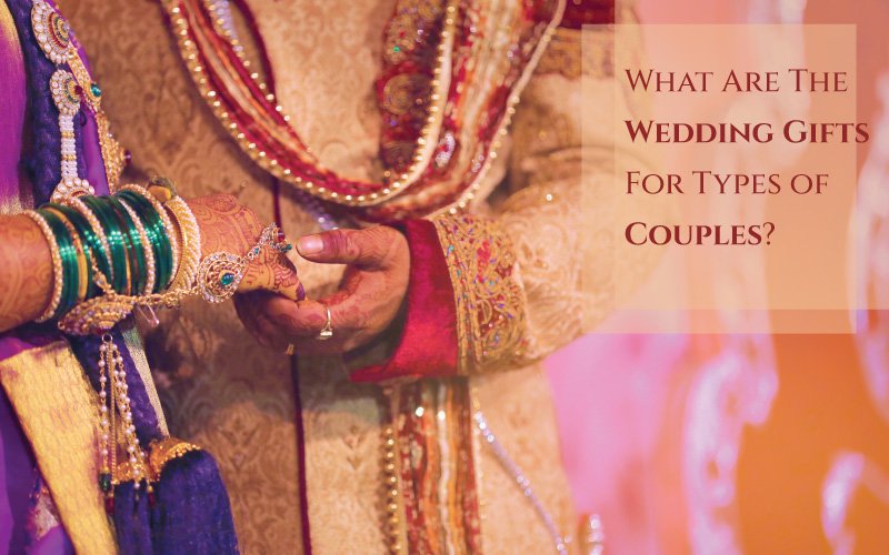 What-Are-The-Wedding-Gifts-For-Types-of-Couples