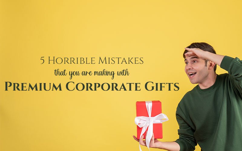 5-Horrible-Mistakes-That-You-Are-Making-With-Premium-Corporate-Gifts